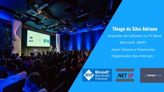 Microsoft (MVP)
Thiago da Silva Adriano
Arquiteto de Software na TV Band
Autor Técnico e Palestrante
Organizador dos meetups
 