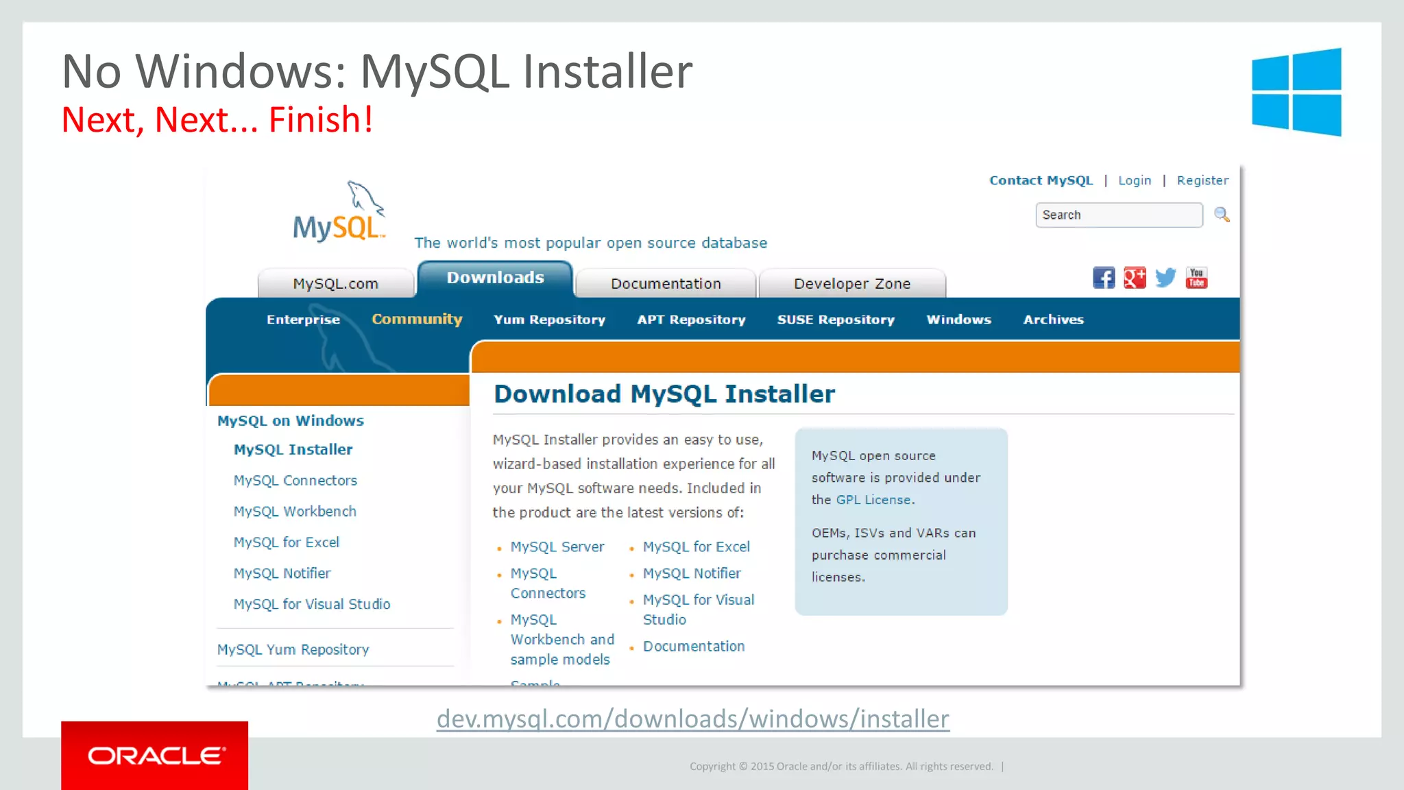 Copyright © 2015 Oracle and/or its affiliates. All rights reserved. |
No Windows: MySQL Installer
Next, Next... Finish!
dev.mysql.com/downloads/windows/installer
 