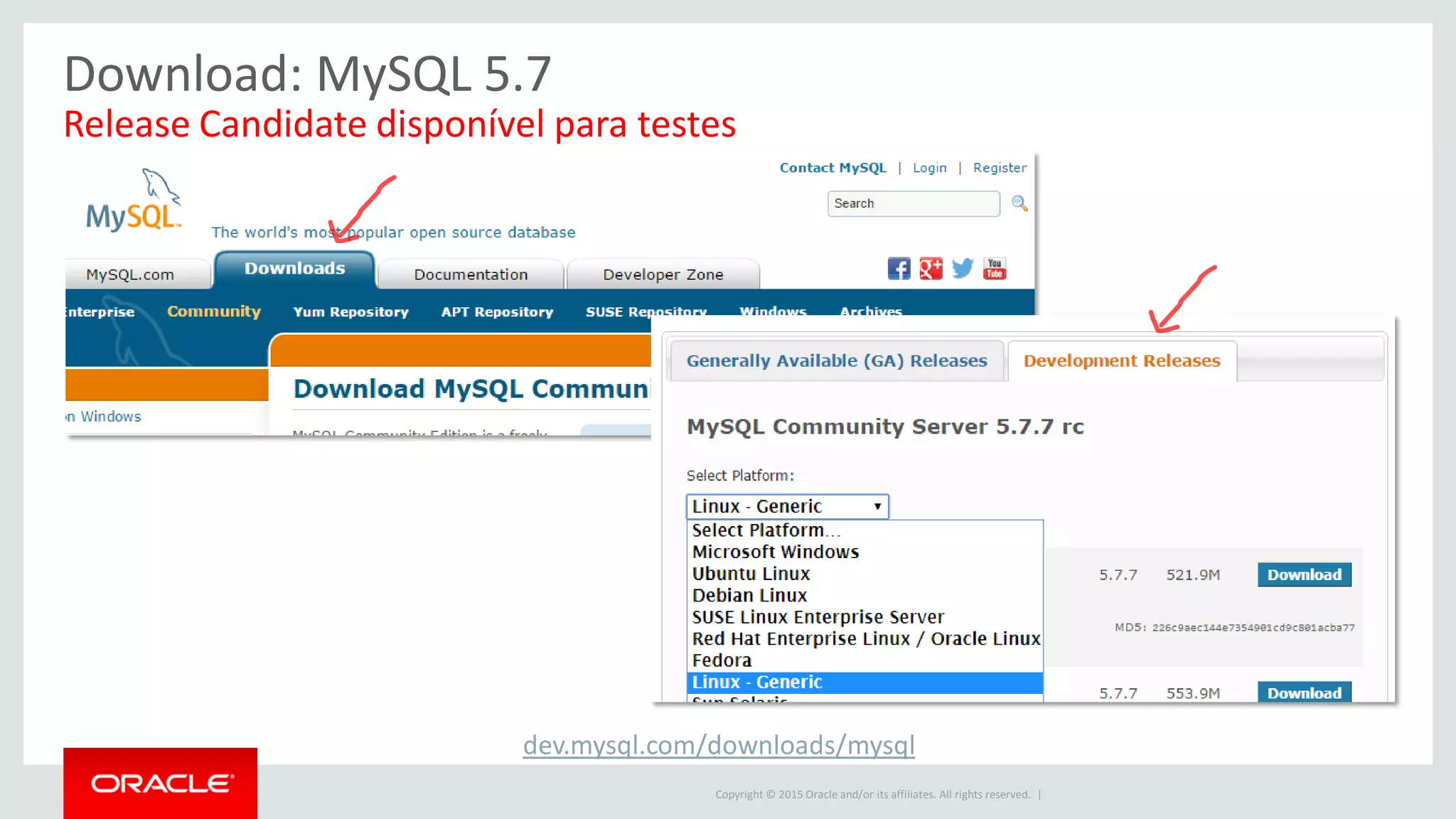 Copyright © 2015 Oracle and/or its affiliates. All rights reserved. |
Download: MySQL 5.7
Release Candidate disponível para testes
dev.mysql.com/downloads/mysql
 