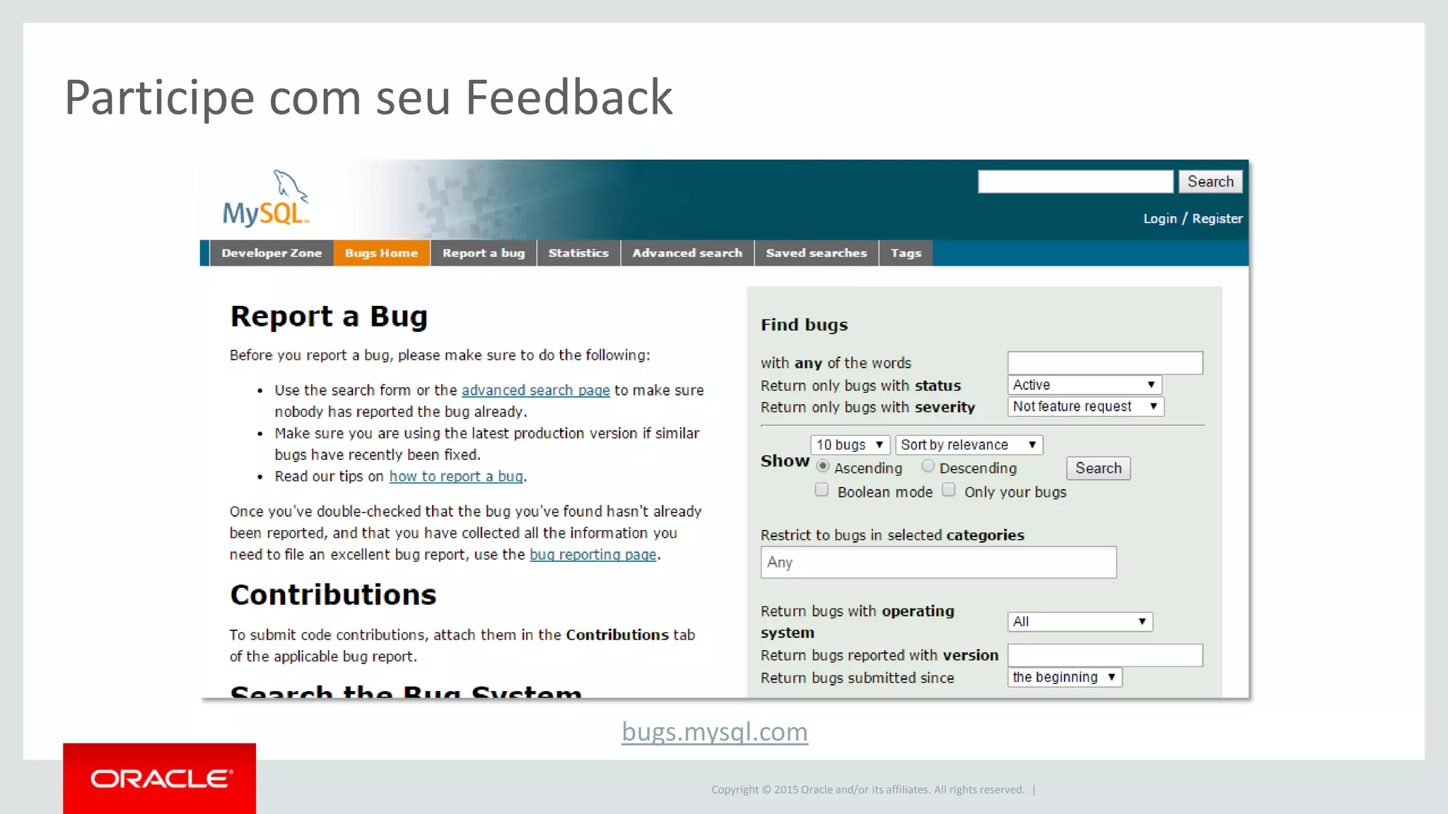Copyright © 2015 Oracle and/or its affiliates. All rights reserved. |
Participe com seu Feedback
bugs.mysql.com
 