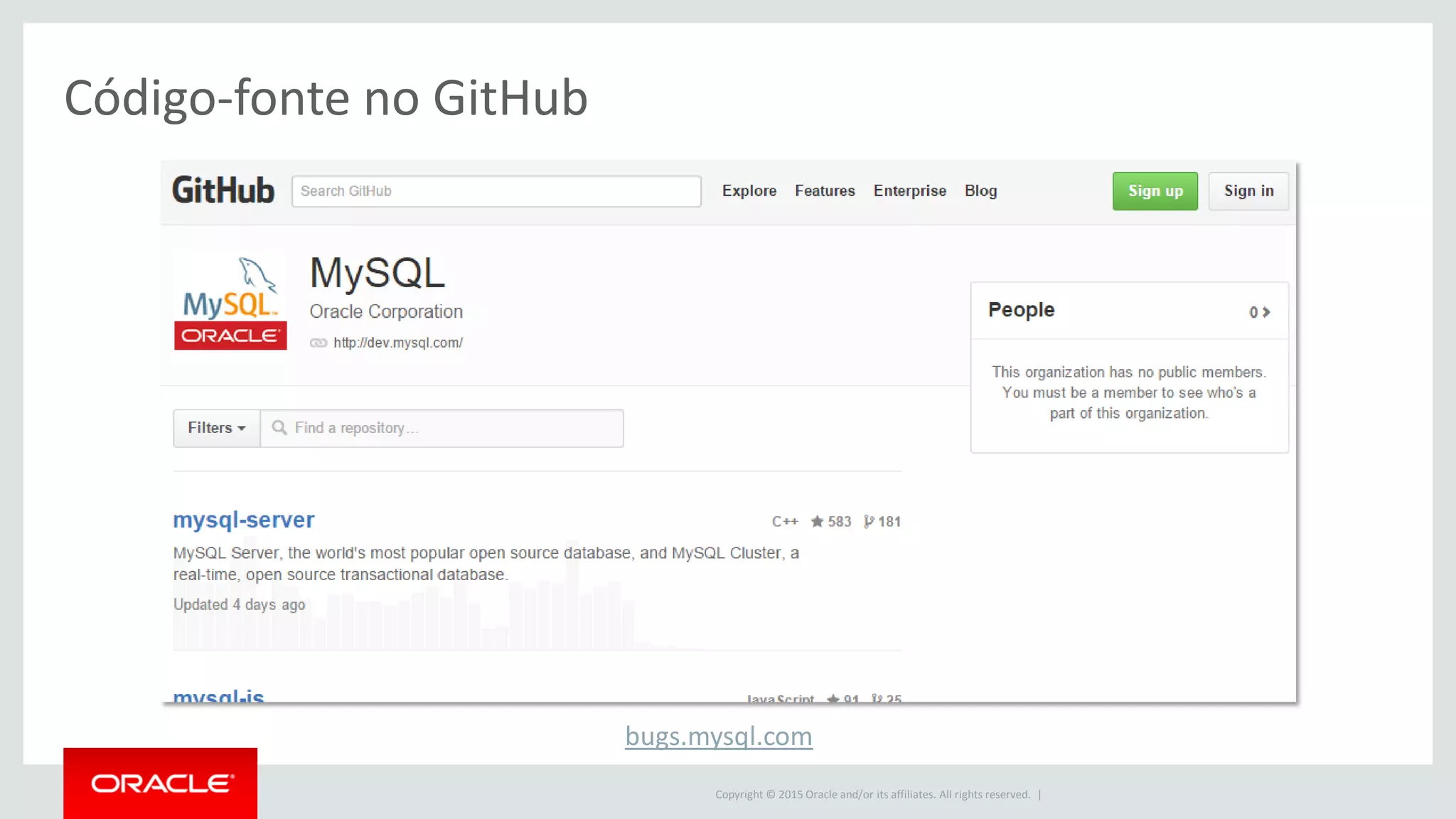Copyright © 2015 Oracle and/or its affiliates. All rights reserved. |
Código-fonte no GitHub
bugs.mysql.com
 
