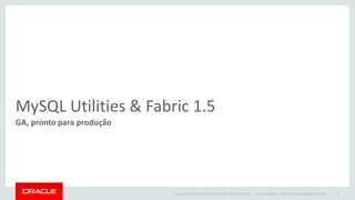Copyright © 2014 Oracle and/or its affiliates. All rights reserved. | 
MySQL Utilities & Fabric 1.5 
GA, pronto para produção 
Oracle Confidential – Internal/Restricted/Highly Restricted 
52  