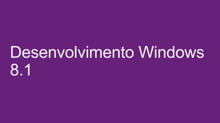 Desenvolvimento Windows
8.1

 