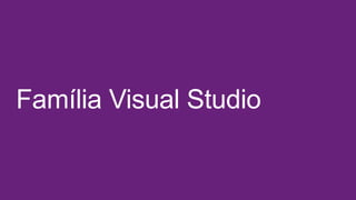Família Visual Studio

 