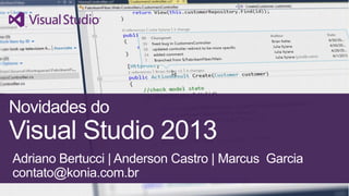 Novidades do

Visual Studio 2013
Adriano Bertucci | Anderson Castro | Marcus Garcia
contato@konia.com.br

 