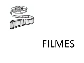FILMES
 