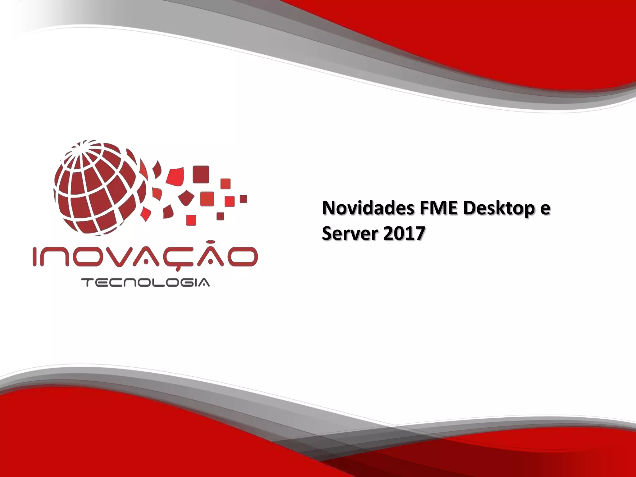 Novidades FME Desktop e
Server 2017