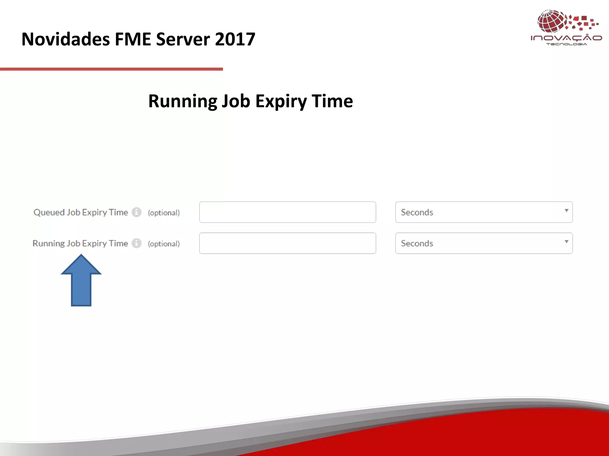 Novidades FME Server 2017
Running Job Expiry Time