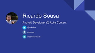 Ricardo Sousa
Android Developer @ Agile Content
@rickaleu
/riisousa
/ricardosousa25
 
