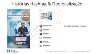 Histórias Hashtag & Geolocalização
São adicionadas pelo Instagram
Vasco Marques - www.vascomarques.com | Novidades Instagram e Histórias
 