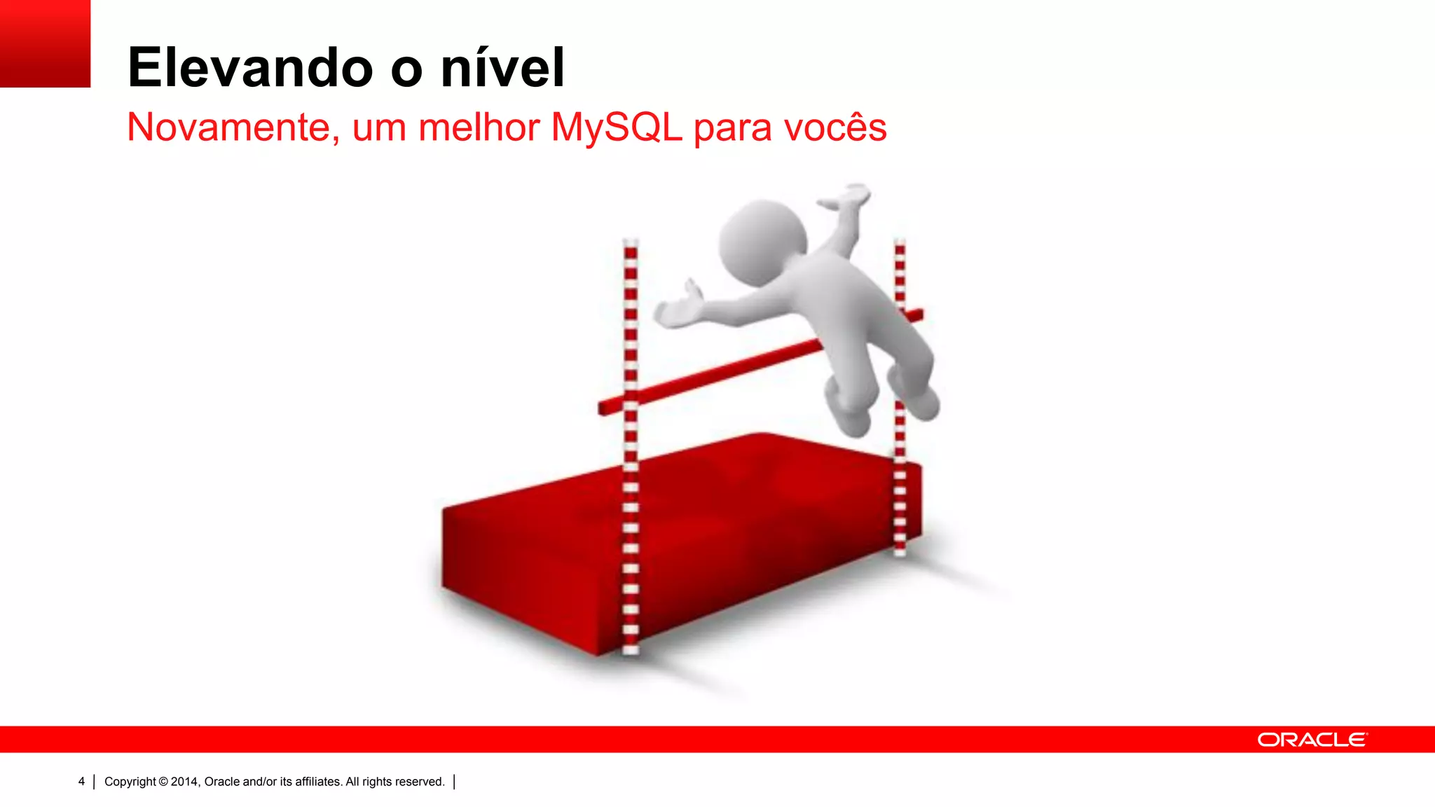 Copyright © 2014, Oracle and/or its affiliates. All rights reserved.4
Elevando o nível
Novamente, um melhor MySQL para vocês
 