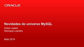 Copyright © 2014, Oracle and/or its affiliates. All rights reserved.1
Novidades do universo MySQL
Maio 2014
Airton Lastori
airton.lastori@oracle.com
 