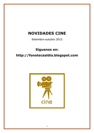 NOVIDADES CINE
        Setembro-outubro 2012



          Síguenos en:
http://fonotecaaldia.blogspot.com




                  1
 