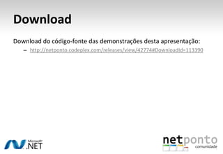 DownloadDownload do código-fonte das demonstraçõesdestaapresentação:http://netponto.codeplex.com/releases/view/42774#DownloadId=113390