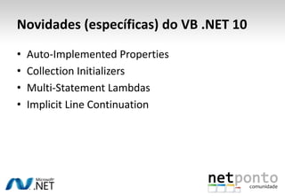 Novidades (específicas) do VB .NET 10Auto-Implemented PropertiesCollection InitializersMulti-Statement LambdasImplicit Line Continuation