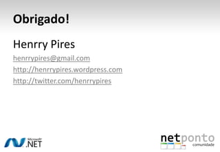 Obrigado!Henrry Pireshenrrypires@gmail.comhttp://henrrypires.wordpress.comhttp://twitter.com/henrrypires