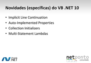 Novidades (específicas) do VB .NET 10Implicit Line ContinuationAuto-Implemented PropertiesCollection InitializersMulti-Statement Lambdas