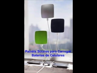 Painéis Solares para Carregar 
Baterias de Celulares 
 