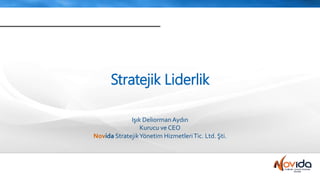Stratejik Liderlik
Işık DeliormanAydın
Kurucu ve CEO
Novida StratejikYönetim HizmetleriTic. Ltd. Şti.
 