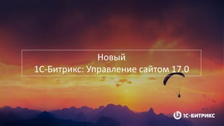 Новый
1С-Битрикс: Управление сайтом 17.0
 