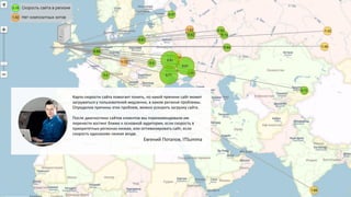 Карта скорости сайта помогает понять, по какой причине сайт может
загружаться у пользователей медленно, в каком регионе проблемы.
Определив причины этих проблем, можно ускорить загрузку сайта.
После диагностики сайтов клиентов мы порекомендовали им
перенести хостинг ближе к основной аудитории, если скорость в
приоритетных регионах низкая, или оптимизировать сайт, если
скорость одинаково низкая везде.
Евгений Потапов, ITSumma
 