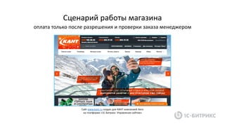 оплата только после разрешения и проверки заказа менеджером
Сценарий работы магазина
Сайт www.kant.ru создан для КАНТ компанией Aero
на платформе «1С-Битрикс: Управление сайтом»
 