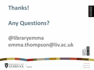 Thanks!
Any Questions?
@libraryemma
emma.thompson@liv.ac.uk
 