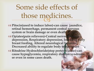 Some side effects of
      those medicines.
             
 Pitocin(used to induce labor)-can cause jaundice,
  retinal h...