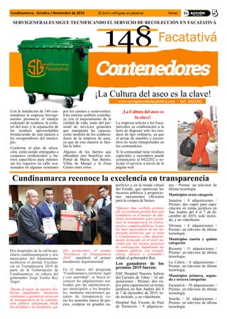 Con la instalación de 148 con-
tenedores la empresa Servige-
nerales promueve el manejo
ordenado de residuos, la cultu-
ral del aseo y la separación de
los residuos aprovechables
fortaleciendo de esta manera a
los recuperadores del munici-
pio.
Conforme al plan de ubica-
ción, están siendo entregados a
conjuntos residenciales y ba-
rrios específicos para minimi-
zar los regueros en calle oca-
sionados en algunas ocasiones
por los caninos y semovientes.
Este sistema también contribu-
ye con el mejoramiento de la
calidad de vida, tanto del per-
sonal de servicios generales
que manipulan las canecas,
como también de los colabora-
dores de la empresa de aseo,
ya que de esta manera se faci-
lita la labor.
Algunos de los barrios que
obtendrán este beneficio son:
Portal de María, San Benito,
Villas de Manjuí y la Zona
Centro entre otros.
La empresa solicita a los Faca-
tativeños su colaboración a la
hora de disponer solo los resi-
duos de tipo ordinario, ya que
el arrojo de muebles y escom-
bros no serán transportados en
los contenedores.
Si la comunidad tiene residuos
especiales y escombros puede
comunicarse al 8422202 o so-
licitar el servicio a través de la
página web.
¡La Cultura del aseo es
la clave!
SERVIGENERALES SIGUE TECNIFICANDO EL SERVICIO DE RECOLECCIÓN EN FACATATIVÁ
www.servigeneralesfacatativa.com - Inf: 8422202
¡La Cultura del aseo es la clave!
Cundinamarca reconoce la excelencia en transparencia
Dos hospitales de la red hospi-
talaria cundinamarquesa y seis
municipios del departamento
recibieron el premio Excelen-
cia en Transparencia 2019 de
parte de la Gobernación de
Cundinamarca, en cabeza del
gobernador Jorge Emilio Rey
Ángel.
“Desde el inicio de nuestro Go-
bierno impulsamos iniciativas
orientadas a garantizar procesos
de transparencia en la contrata-
ción pública adelantada desde
las alcaldías y los hospitales, por
ello promovimos el premio
"Excelencia en Transparencia
2019”, manifestó el primer
mandatario departamental.
En el marco del programa
“Cundinamarca territorio legal
y con autoridad”, se busca re-
conocer las adquisiciones rea-
lizadas por las administracio-
nes municipales y los hospita-
les, mediante mecanismos ga-
rantes de transparencia co-
mo los acuerdos marco de pre-
cios, compras en grandes su-
perficies y en la tienda virtual
del Estado, que optimizan los
recursos públicos y proporcio-
nan mecanismos eficientes
para la compra de bienes.
“Quienes han recibido premios
por su excelente gestión han sido
ejemplares en el manejo de dife-
rentes herramientas para garan-
tizar la transparencia en contra-
tación y compras públicas, lo que
los hace merecedores de tan im-
portante distinción, que se unen
a Cundinamarca como departa-
mento destacado en el nivel na-
cional por las buenas prácticas
de contratación, impulsando las
compras públicas con transpa-
rencia, eficacia y economía”,
señaló el gobernador Rey.
Los ganadores de los
premios 2019 fueron:
ESE Hospital Nuestra Señora
del Carmen de Tabio / 10 ad-
quisiciones / Premio: dos cu-
pos para capacitación en temas
jurídicos en San Andrés del 4
al 7 de diciembre de 2019, to-
do incluido, y un videobeam.
Hospital San Vicente de Paul
de Nemocón / 9 adquisicio-
nes / Premio: un televisor de
última tecnología.
Municipios sexta categoría
Sasaima / 8 adquisiciones /
Premio: dos cupos para capa-
citación en temas jurídicos en
San Andrés del 4 al 7 de di-
ciembre de 2019, todo inclui-
do, y un videobeam.
Silvania / 6 adquisiciones /
Premio: un televisor de última
tecnología
Municipios cuarta y quinta
categorías
Ricaurte / 11 adquisiciones /
Premio: un televisor de última
tecnología.
La Calera / 6 adquisiciones /
Premio: un televisor de última
tecnología.
Municipios primera, segun-
da y tercera categorías
Facatativá / 30 adquisiciones /
Premio: un televisor de última
tecnología.
Soacha / 26 adquisiciones /
Premio: un televisor de última
tecnología.
Cundinamarca, Octubre / Noviembre de 2019 El éxito reflejado en palabras Notas
 