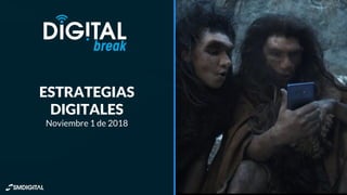 ESTRATEGIAS
DIGITALES
Noviembre 1 de 2018
 