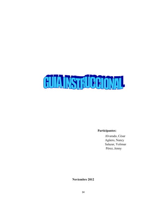 Participantes:
                      Alvarado, César
                      Agüero, Nancy
                      Salazar, Yolimar
                      Pérez, Jenny




Noviembre 2012



      34
 