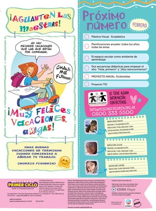 Planificaciones anuales: todos los años,
todas las áreas.
NAHIARAYANET CARISIMO
Edadenlafoto:16años.Edadactual:16años
Lugarderesidencia:GonzálezCatán,BuenosAires
©1997 Maestra Primer Ciclo
Editora Responsable y Propietaria: EDIBA SRL Pascual
de Rogatis 80, Bahía Blanca, Buenos Aires. Argentina.
Impreso en IPESA Magallanes 1315 Buenos Aires.
Distribución Argentina: para el interior del país:
D.I.S.A., Luis Sáenz Peña 1832 (1135) Capital Federal, 	
			 Tel. 011-4304-2532 / 4304-2541.
Para Capital Federal:–Vaccaro Hnos. Representantes de Editoriales S.A., Av. Entre Ríos 919 1° piso (1080) C.A.B.A Cuit.
30-53210748-9 – Uruguay: BON GIORNO SRL, Cerrito 701, Montevideo
IMPRESO EN ARGENTINA
Registro de propiedad intelectual: Nº 5247958	 ISSN: 0329-0107
Año XXII - Nº 251 Noviembre/Diciembre 2019
Directora: Alicia Marinángeli Asistente de dirección: Anahí Barelli Diseño y
diagramación: Gabriela Castaño, Ana Pérez, Melisa Alonso Colaboradores:
Pancho Aquino, Lorena González,Yanina Marinozzi, Guillermina Martínez,
Lorena y Laura Carrique, Silvia Zurdo, Facundo Falabella, Clau Administración:
ClaudiaTraversa, SergioVicente Asistente de dirección: Darío Seijas Archivo
digital: Cecilia Bentivegna Ilustración: Alberto Amadeo, Fernando Cerrudo,
Emmanuel Chierchie, Gabriel Cortina, Mariano Martín Color digital: Mónica
Gil, Natalia Sofio Comunicación y atención al cliente: Carlos Balajovsky,
Maia Balajovsky Corrección: Elisabet Álvarez, Marcelo Angeletti, LilianaVera
Recursos humanos: Mariana Medina Recursos multimedia: Francisco DelValle,
PabloYungblut, Aldana Meineri Fotografía: Fernando Acuña, Patricia Perona
Marketing y publicidad: Favio Balajovsky, Fernando Balajovsky Recepción:
Consuelo Pérez Fernández Sistemas y web: Leandro Regolf Servicio técnico:
José CelisTaller de manualidades:Valentina Di Iorio
Anunciate con nosotros: publicidad@ediba.com
Escribinos a través de www.ediba.com
Podés acceder a esta revista y otras ediciones desde
cualquier dispositivo con www.player.ediba.com
Prohibida la reproducción total o parcial del contenido de
esta revista, excepto los fotocopiables.
Maestra de Primer Ciclo
Es una pu­bli­ca­ción de:
BRENDA ABIGAÍL BANEGAS
Faltadesde:11deseptiembrede2019
Edadenlafoto:14años.Edadactual:14años
Fechadenacimiento:18dediciembrede2004
Lugarderesidencia:Merlo,BuenosAires
Plástica Visual: Ecoplástica
El espacio escolar como ambiente de
aprendizaje
PROYECTO ANUAL: Ecobotellas
Dos secuencias didácticas para empezar el
año: “Hola, primero!” y “¡Nos reencontramos!”
Proyecto TIC
Proximo
numero
SI TIENE ALGUNA
INFORMACIÓN,
CONTÁCTENOS:
INFO@MISSINGCHILDREN.ORG.AR
0800 333 5500
MARCELO URIEL ZALAZAR
Faltadesde:2deseptiembrede2019
Edadenlafoto:15años. Edadactual:15años
Lugarderesidencia: LomasdeZamora,BuenosAires
FEBRERO
 