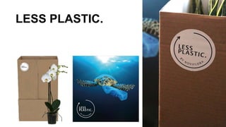 LESS PLASTIC.
 