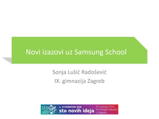 Novi izazovi uz Samsung School 
Sonja Lušić Radošević 
IX. gimnazija Zagreb 
 