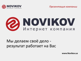 Презентация компании

Мы делаем своё дело результат работает на Вас
www.Novikov.ua

 