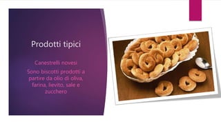 Prodotti tipici
Canestrelli novesi
Sono biscotti prodotti a
partire da olio di oliva,
farina, lievito, sale e
zucchero
 