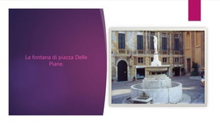 La fontana di piazza Delle
Piane.
 