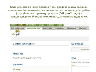 Када унесемо основне податке у свој профил, они су видљиви
само нама. Ако желимо да их виде и остали полазници, потребно
je да уђемо на страницу профила (Edit profil page) и
конфигуришемо блокове које желимо да учинимо видљивим.
 