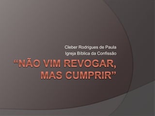 Cleber Rodrigues de Paula
Igreja Bíblica da Confissão
 
