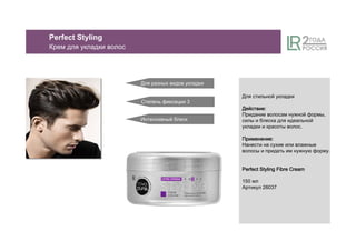 Для стильной укладки
ДействиеДействиеДействиеДействие::::
Придание волосам нужной формы,
силы и блеска для идеальной
укладки и красоты волос.
ПрименениеПрименениеПрименениеПрименение::::
Нанести на сухие или влажные
волосы и придать им нужную форму.
Perfect StylingPerfect StylingPerfect StylingPerfect Styling FibreFibreFibreFibre CreamCreamCreamCream
150 мл
Артикул 26037
Для разных видов укладки
Степень фиксации 3
Интенсивный блеск
Perfect Styling
Крем для укладки волос
 