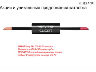 20418  Very Me Clickit Connector Коннектор Clickit Коннектор* в ПОДАРОК при единовременном заказе любых 2 продуктов со стр. 76-77  Акции и уникальные предложения каталога 
