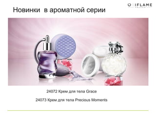 Новинки  в ароматной серии 24072 Крем для тела Grace  24073 Крем для тела Precious Moments  