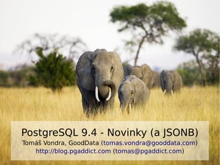 PostgreSQL 9.4 - Novinky (a JSONB) 
Tomáš Vondra, GoodData (tomas.vondra@gooddata.com) 
http://blog.pgaddict.com (tomas@pgaddict.com) 
 