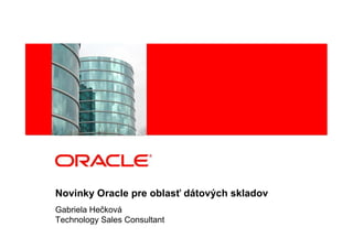 Novinky Oracle pre oblasť dátových skladov
Gabriela Hečková
Technology Sales Consultant
 