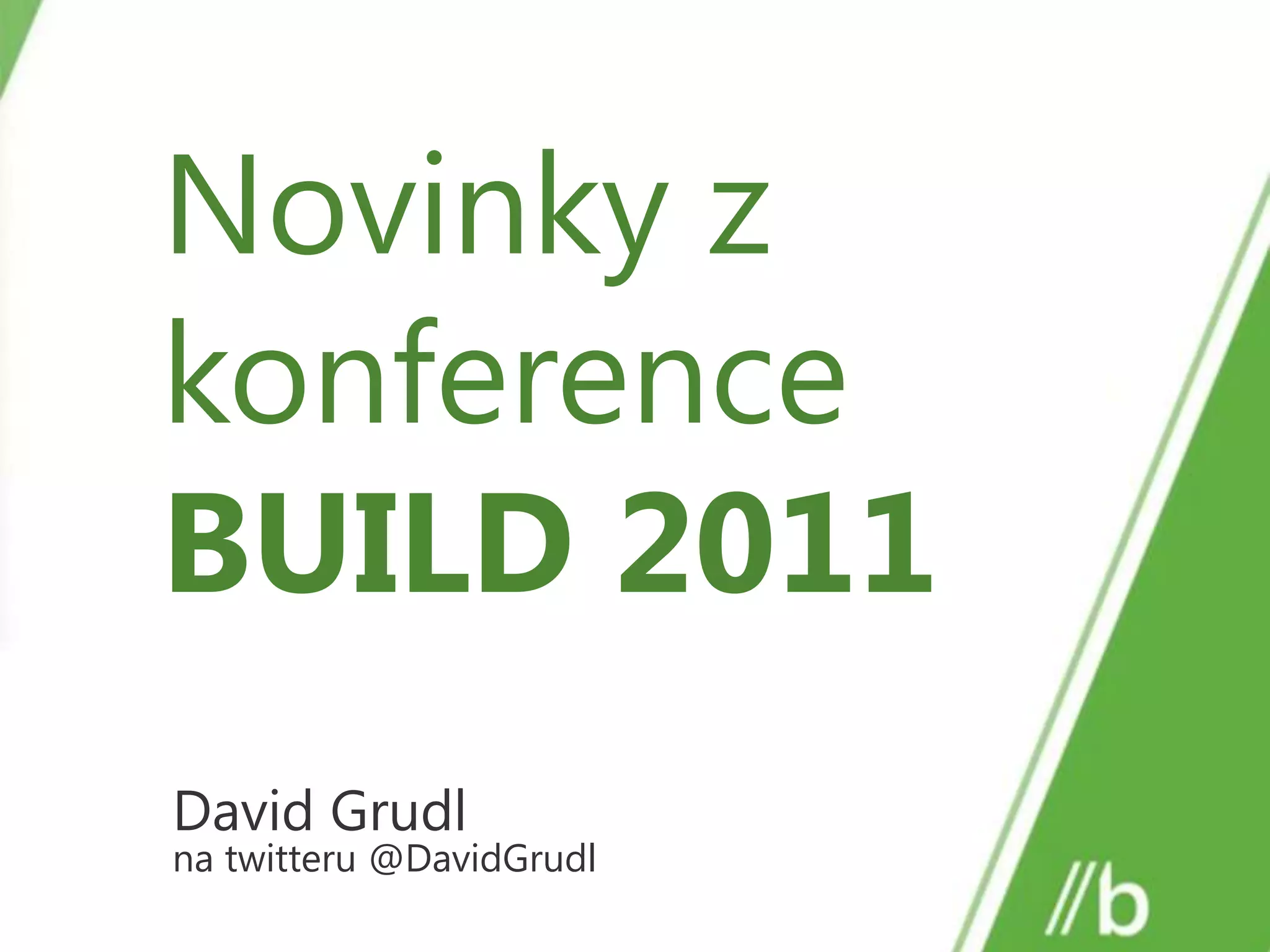 Novinky z konference BUILD 2011David Grudlna twitteru@DavidGrudl