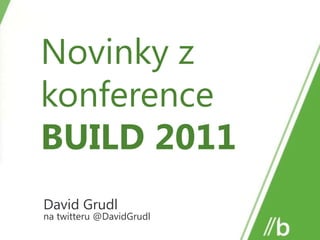 Novinky z konference BUILD 2011 David Grudl na twitteru@DavidGrudl 