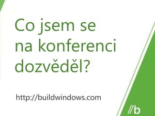 Co jsem se <br />na konferenci dozvěděl?<br />http://buildwindows.com<br />