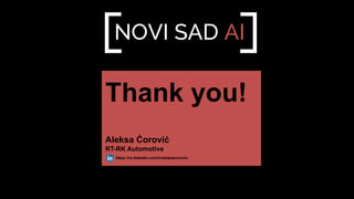 NOVI SAD AI
Aleksa Ćorović
RT-RK Automotive
Thank you!
https://rs.linkedin.com/in/aleksacorovic
 