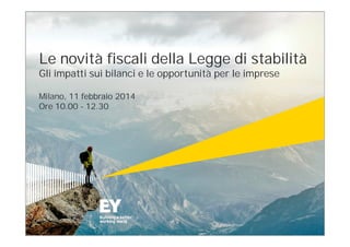 Le novità fiscali della Legge di stabilità
Gli impatti sui bilanci e le opportunità per le imprese
Milano, 11 febbraio 2014
Ore 10.00 - 12.30

Page 1

 