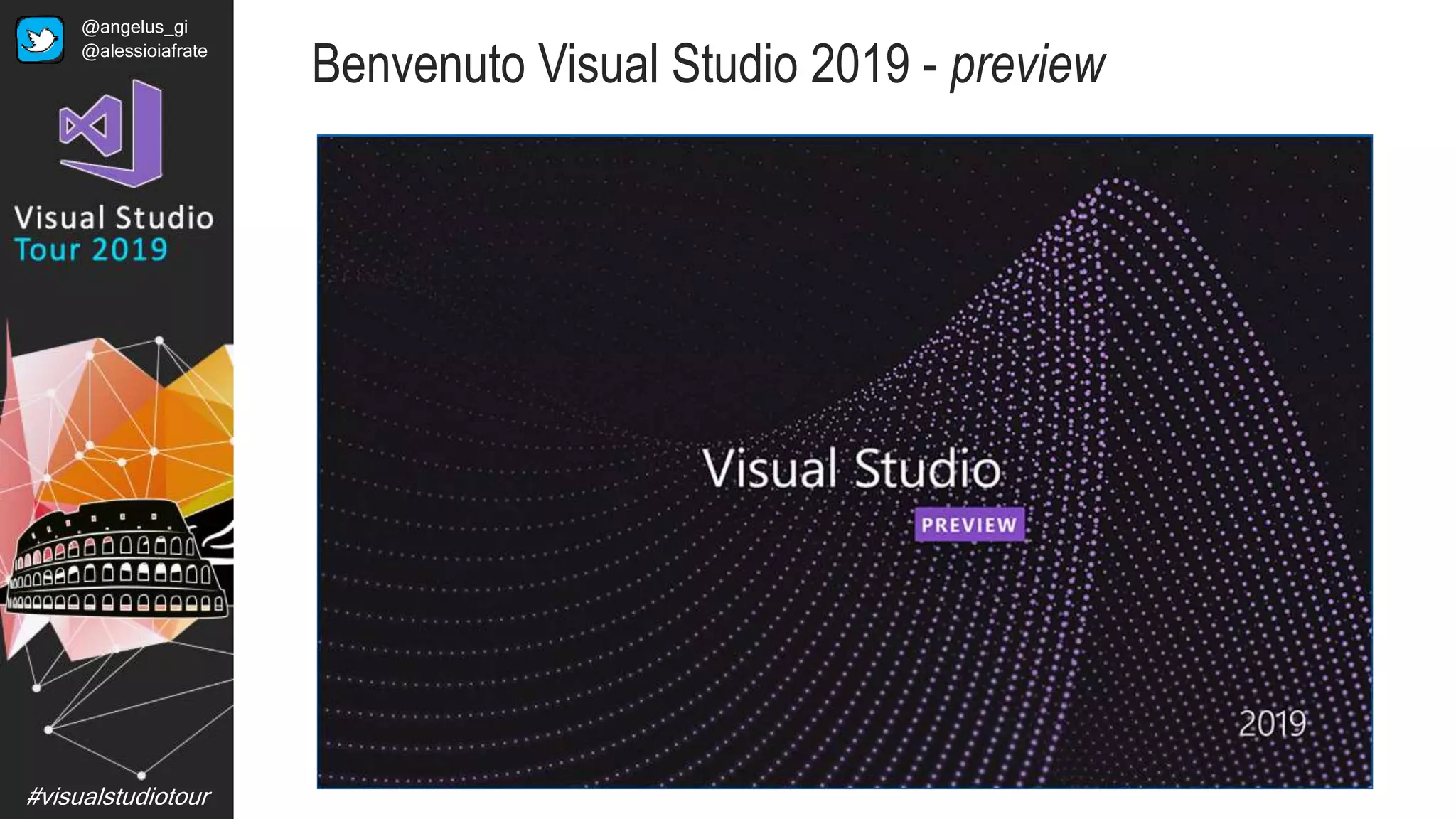 #visualstudiotour
Benvenuto Visual Studio 2019 - preview
@angelus_gi
@alessioiafrate
 